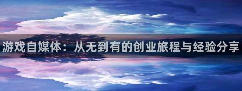长征娱乐4主管：游戏自媒体：从无到有的创业旅程与经验分享